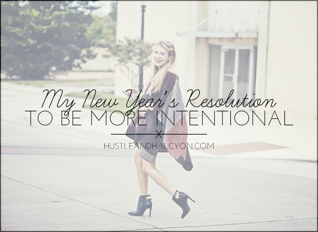 My New Year's Resolution to be MORE INTENTIONAL: The importance of being intentional in all areas of your life | www.hustleandhalcyon.com 
