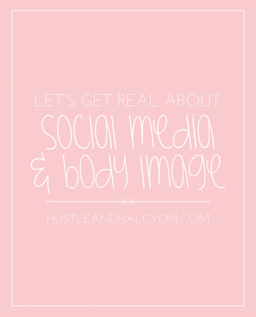 Social Media & Body Image: Let's Get Real About This Intimidating Topic for a Second. Thoughts from a Blogger. | Hustle + Halcyon