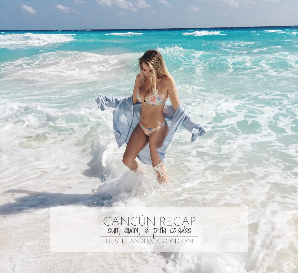 Cancun: Sun, Swim, & Pina Coladas, a RECAP