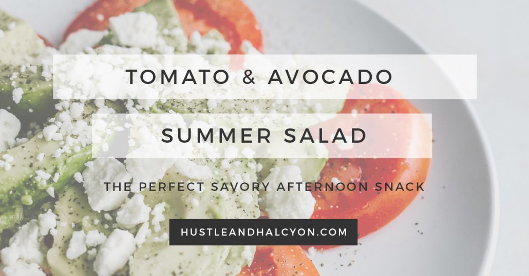 Tomato and Avocado Summer Salad for the Perfect Afternoon Snack with Hustle + Halcyon