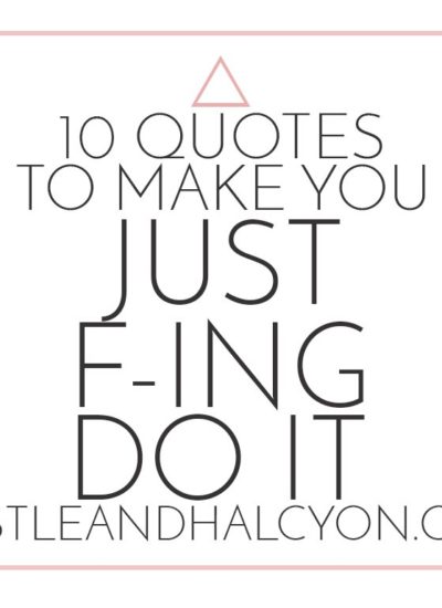 10 Quotes: To Make You Just Fucking Do It | Hustle + Halcyon