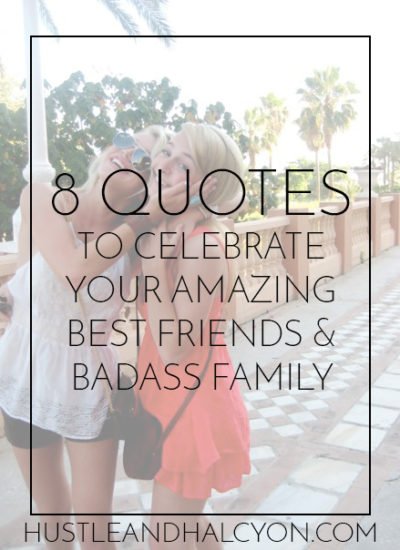 8 Quotes to Celebrate Your Amazing Best Friends & Badass Family // Hustle + Halcyon