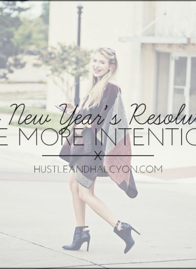 My New Year's Resolution to be MORE INTENTIONAL: The importance of being intentional in all areas of your life | www.hustleandhalcyon.com
